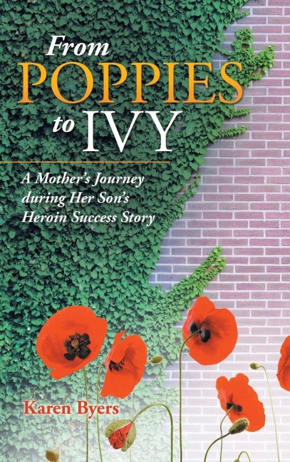 From Poppies to Ivy: A Mothers Journey During Her Sons Heroin Success Story
