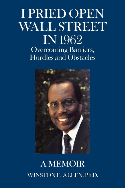 I Pried Open Wall Street in 1962: Overcoming Barriers, Hurdles and Obstacles  a Memoir