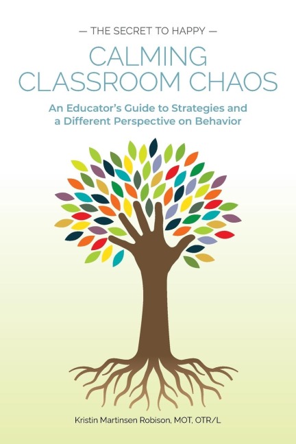 Calming Classroom Chaos: An Educators Guide to Strategies and a Different Perspective on Behavior
