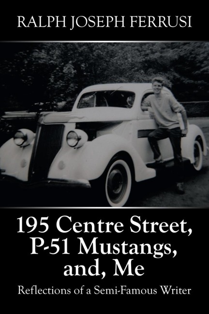 195 Centre Street, P-51 Mustangs, And, Me: Reflections of a Semi-Famous Writer