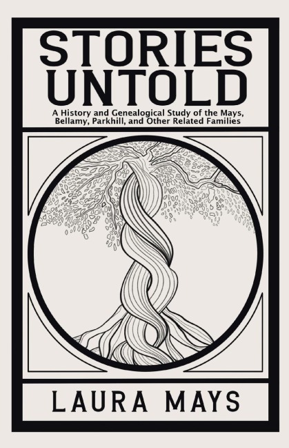Stories Untold: A History and Genealogical Study of the Mays, Bellamy, Parkhill, and Other Related Families