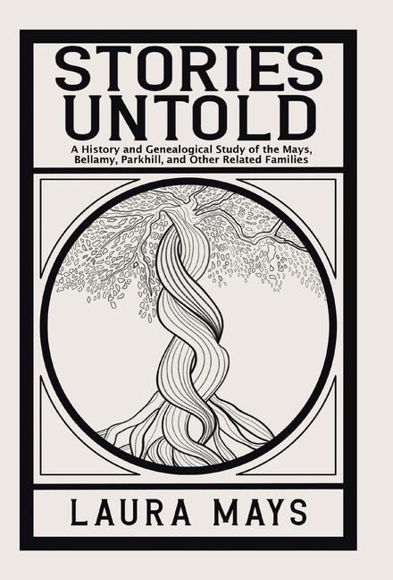 Stories Untold: A History and Genealogical Study of the Mays, Bellamy, Parkhill, and Other Related Families