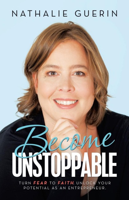Become Unstoppable: Turn Fear to Faith. Unlock Your Potential as an Entrepreneur.