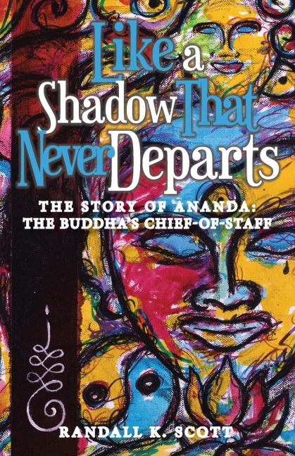 Like a Shadow That Never Departs: The Story of Ananda: Buddhas Chief-Of-Staff