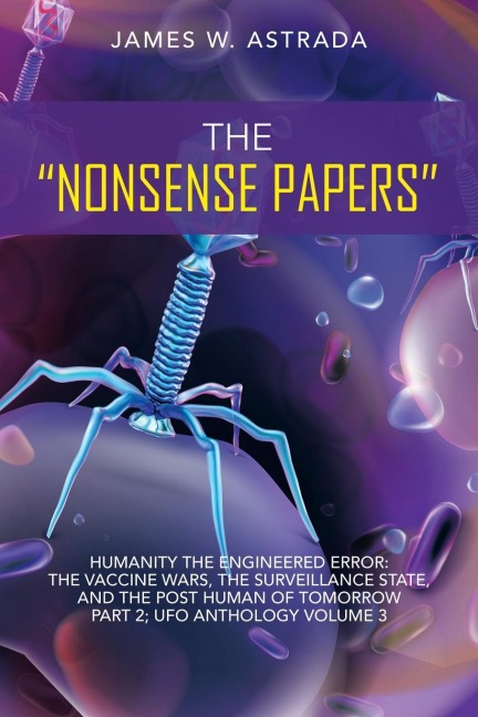The Nonsense Papers: Humanity the Engineered Error: the Vaccine Wars, the Surveillance State, and the Post Human of Tomorrow Part 2; Ufo Anthology Volume 3