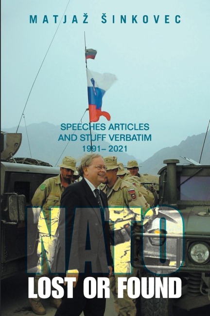 Nato: Lost or Found: Speeches   Articles and Stuff Verbatim 1991 - 2021