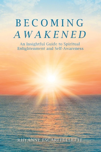 Becoming Awakened: An Insightful Guide to Spiritual Enlightenment and Self-Awareness