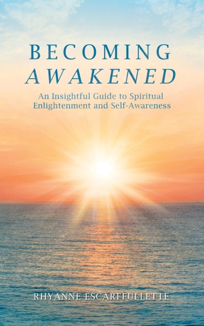 Becoming Awakened: An Insightful Guide to Spiritual Enlightenment and Self-Awareness