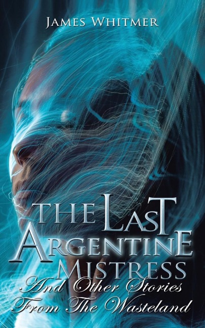 The Last Argentine Mistress: And Other Stories from the Wasteland