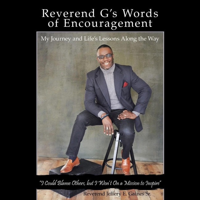 Reverend G's Words of Encouragement: My Journey and Life's Lessons Along the Way   "I Could Blame Others, but I Won'T" on a Mission to Inspire