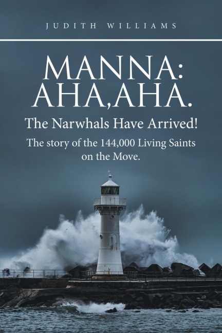 Manna: Aha,Aha.The Narwhals Have Arrived!The Story of the 144,000 Living Saints on the Move.