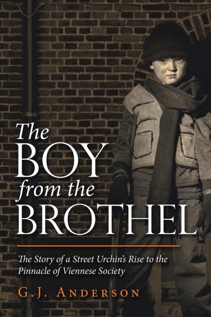 The Boy from the Brothel: The Story of a Street Urchin's Rise to the Pinnacle of Viennese Society