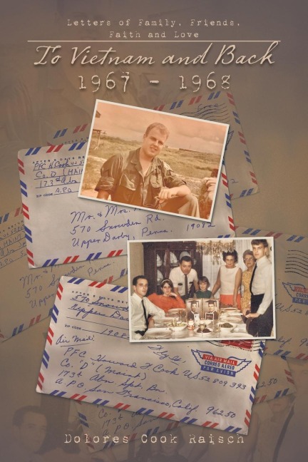 To Vietnam and Back 1967 - 1968: Letters of Family, Friends, Faith and Love