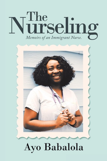 The Nurseling: Memoirs of an Immigrant Nurse