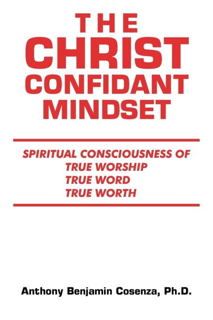 The Christ Confidant Mindset: Spiritual  Consciousness of                           True Worship, True Word, True Worth