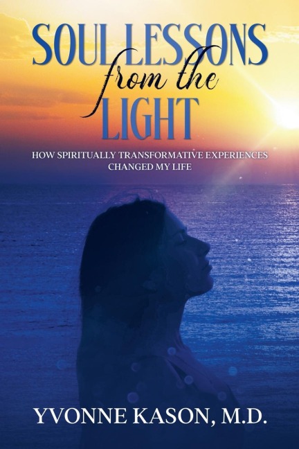 Soul Lessons from the Light: How Spiritually Transformative Experiences Changed my Life