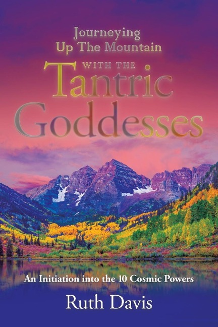 Journeying up the Mountain with the Tantric Goddesses: An Initiation into the Ten Cosmic Powers