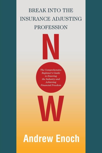 Break into the Insurance Adjusting Profession Now: The Comprehensive Beginners Guide to Entering the Industry and Achieving Financial Freedom