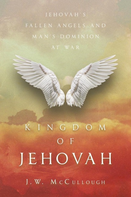 Kingdom of Jehovah: Jehovah's fallen angels and man's Dominion at war