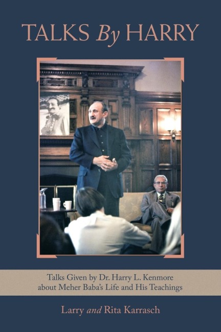 Talks by Harry: Talks Given by Dr. Harry L. Kenmore About Meher Babas Life and His Teachings