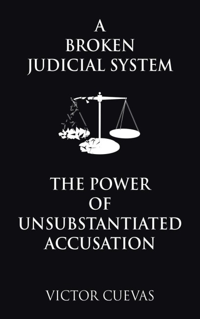 A Broken Judicial System  the Power of Unsubstantiated Accusation