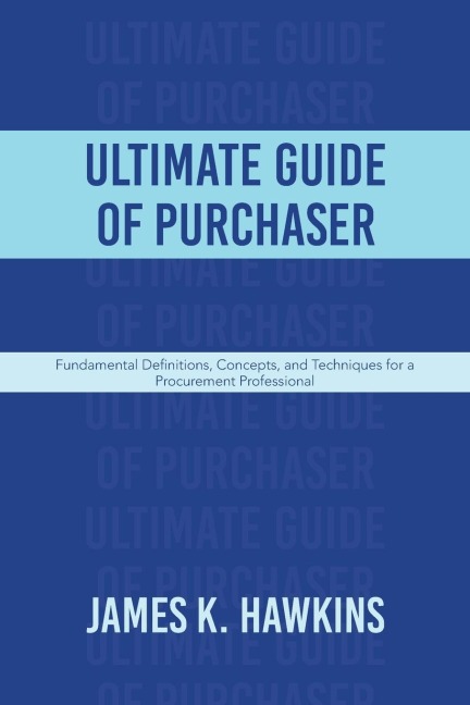 Ultimate Guide of Purchaser: Fundamental Definitions, Concepts, and Techniques for a Procurement Professional