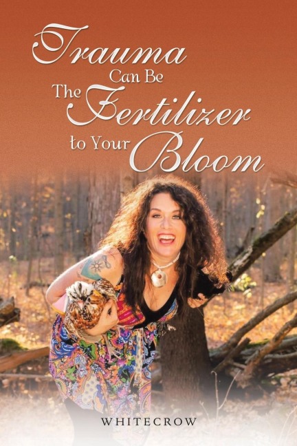 Healing Trauma with Nature: Coming Home to Yourself and Learning to Use Trauma for Your Bloom-Instead of Trauma Using You