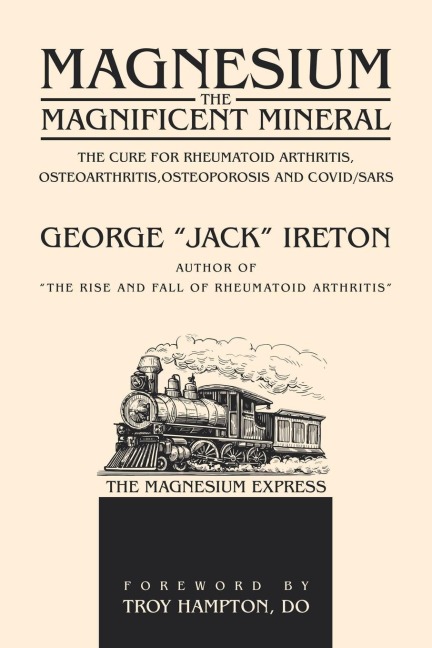 Magnesium The Magnificent Mineral: The Cure For Rheumatoid Arthritis, Osteoarthritis,Osteoporosis and Covid/SARS