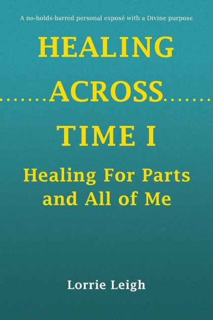 HEALING ACROSS TIME I: Healing For Parts and All of Me