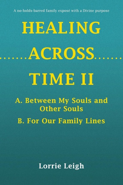 HEALING ACROSS TIME II: A. Between My Souls and Other Souls B. For Our Family Lines