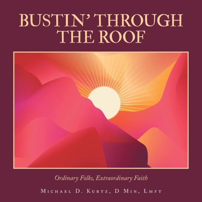 BUSTIN' THROUGH THE ROOF: Ordinary Folks, Extraordinary Faith