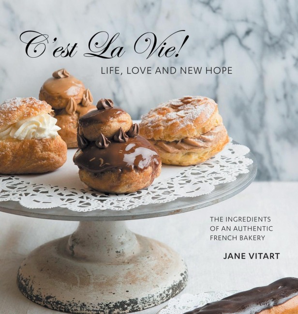 Cest La Vie! Life, Love and New Hope: The Ingredients of an Authentic French Bakery