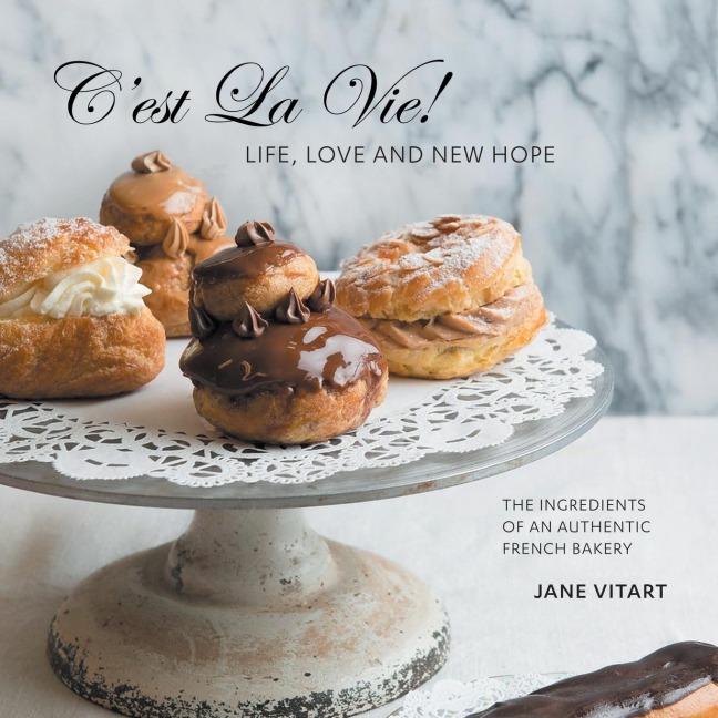 Cest La Vie! Life, Love and New Hope: The Ingredients of an Authentic French Bakery