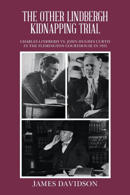THE OTHER LINDBERGH KIDNAPPING TRIAL: CHARLES LINDBERH VS. JOHN HUGHES CURTIS IN THE FLEMINGTON COURTHOUSE IN 1932