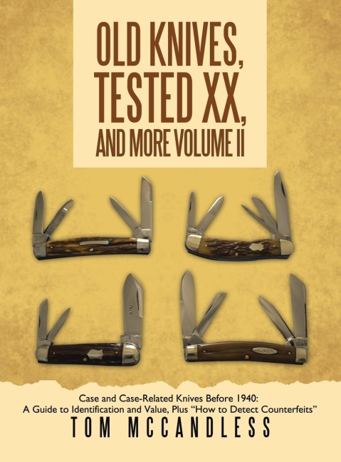 Old Knives, Tested XX, And More Volume II: Case and Case-Related Knives Before 1940: A Guide to Identification and Value, Plus "How to Detect Counterfeits"
