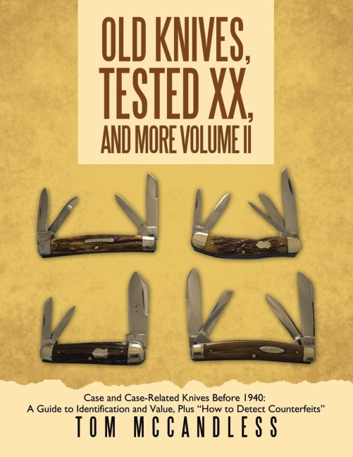 Old Knives, Tested XX, And More Volume II: Case and Case-Related Knives Before 1940: A Guide to Identification and Value, Plus How to Detect Counterfeits