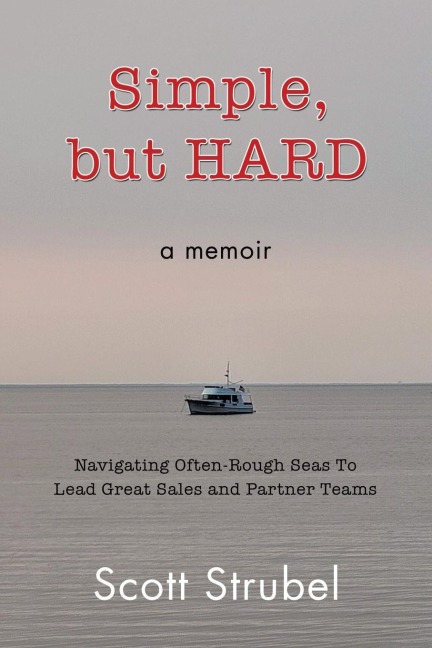 Simple, but HARD: Navigating Often-Rough Seas To Lead Great Sales and Partner Teams