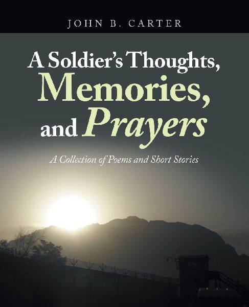 A Soldiers Thoughts, Memories, and Prayers: A Collection of Poems and Short Stories