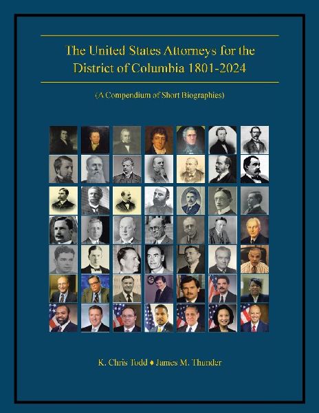The United States Attorneys for the District of Columbia 1801-2024: (A Compendium of Short Biographies)
