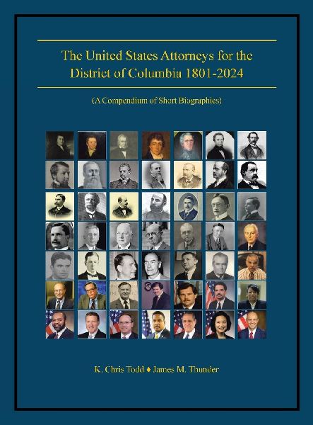 The United States Attorneys for the District of Columbia 1801-2024: (A Compendium of Short Biographies)