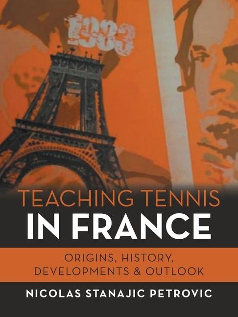 TEACHING TENNIS IN FRANCE: : ORIGINS, HISTORY, DEVELOPMENTS & OUTLOOK