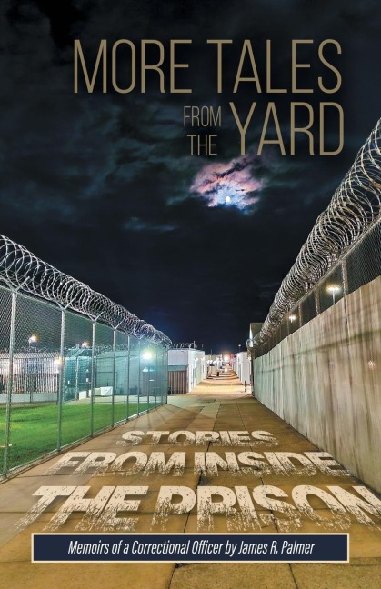 MORE TALES FROM THE YARD: STORIES FROM INSIDE THE PRISON Memoirs of a Correctional Officer