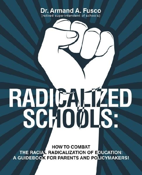 RADICALIZED SCHOOLS: : HOW TO COMBAT THE  RACIAL RADICALIZATION  OF EDUCATION:  A GUIDEBOOK FOR  PARENTS AND POLICYMAKERS!