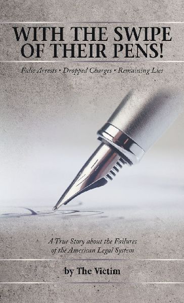WITH THE SWIPE OF THEIR PENS!: False Arrest   Dropped Charges  Remaining Lies