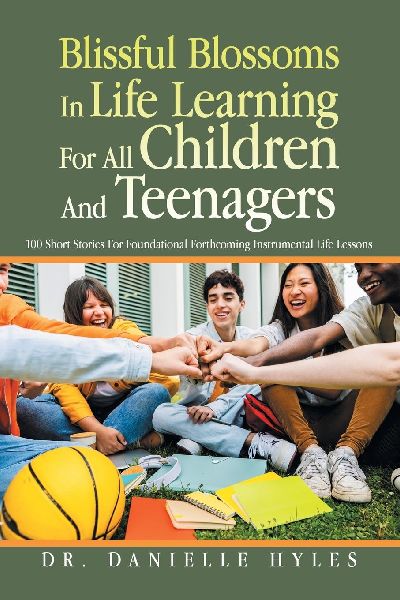 Blissful Blossoms In Life Learning For All Children And Teenagers: 100 Short Stories For Foundational Forthcoming Instrumental Life Lessons