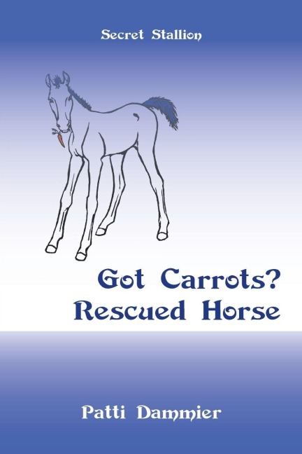 Got Carrots? Rescued Horse: Secret Stallion