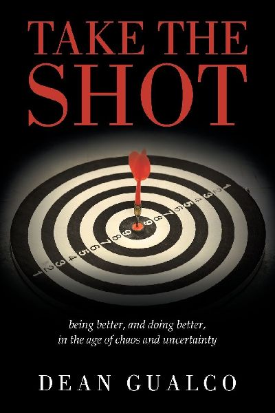 Take the Shot: being better, and doing better, in the age of chaos and uncertainty