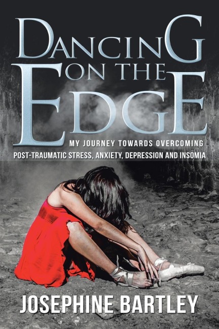 Dancing on the Edge: My journey towards overcoming post-traumatic stress, anxiety, depression and insomia