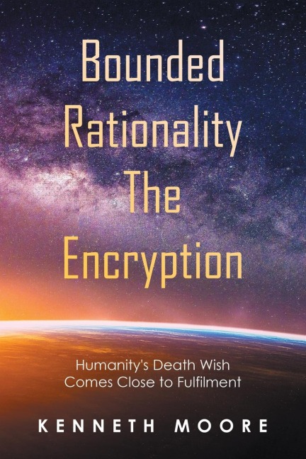 Bounded                          Rationality                                               the Encryption: Humanity's Death Wish Comes Close to Fulfilment