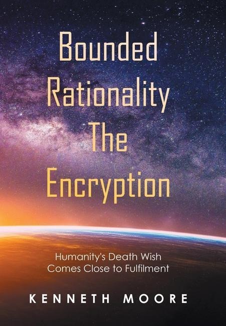 Bounded Rationality the Encryption: Humanitys Death Wish Comes Close to Fulfilment